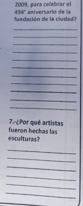 2009, para celebrar el
434° aniversario de la 
fundación de la ciudad? 
_ 
_ 
_ 
_ 
_ 
_ 
_ 
_ 
_ 
_ 
_ 
7.-¿Por qué artistas 
fueron hechas las 
esculturas? 
_ 
_ 
_ 
_ 
_ 
_