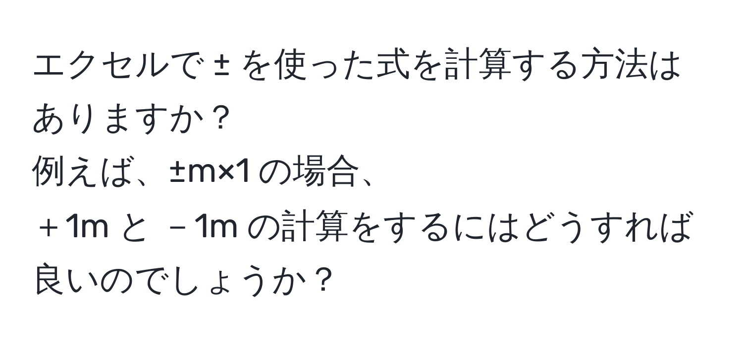 エクセルで ± を使った式を計算する方法はありますか？  
例えば、±m×1 の場合、  
＋1m と －1m の計算をするにはどうすれば良いのでしょうか？