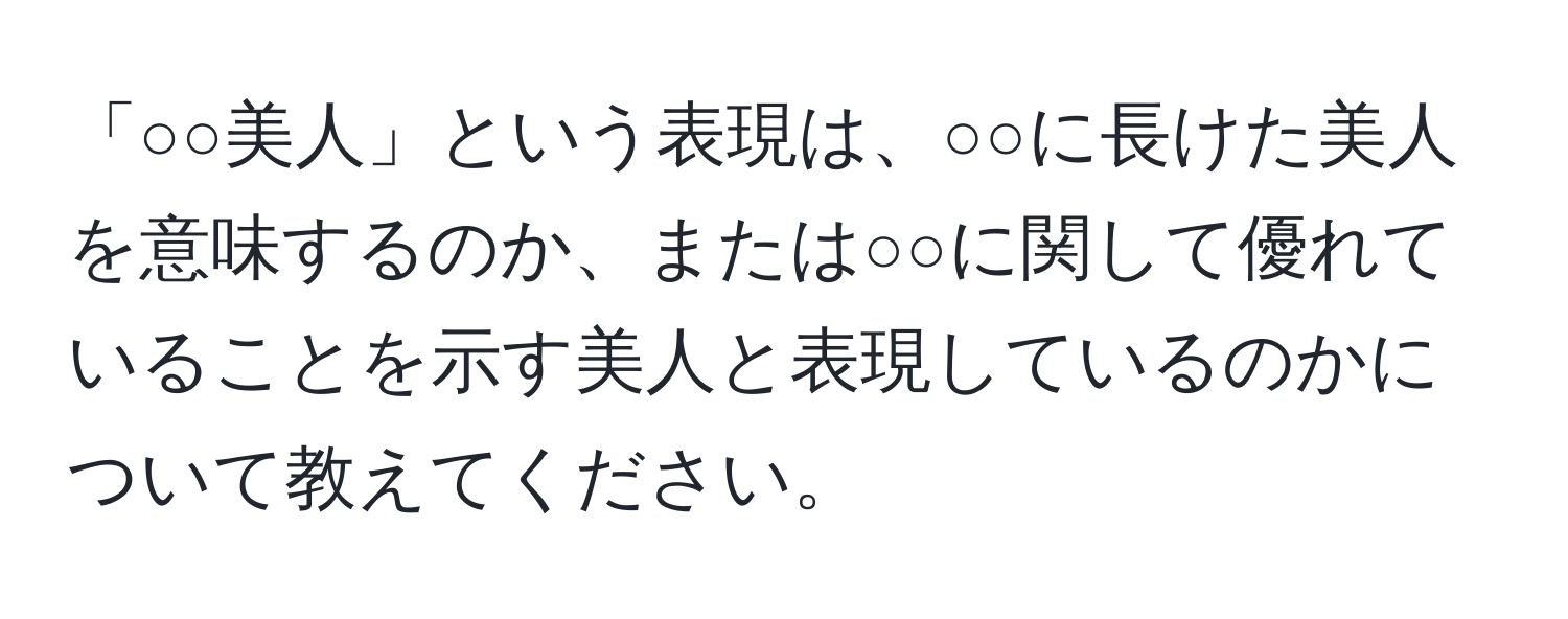 「○○美人」という表現は、○○に長けた美人を意味するのか、または○○に関して優れていることを示す美人と表現しているのかについて教えてください。