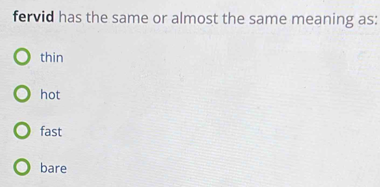 fervid has the same or almost the same meaning as:
thin
hot
fast
bare