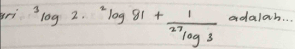 fri^3log 2·^2log 81+ 1/27log 3  adalah. . .