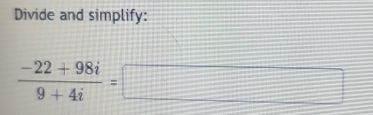Divide and simplify:
 (-22+98i)/9+4i =□
