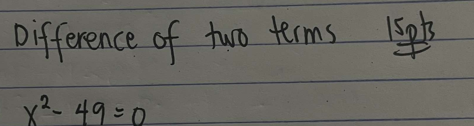 Difference of two terms 1st
x^2-49=0