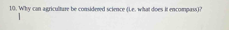 Why can agriculture be considered science (i.e. what does it encompass)?