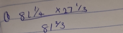 ① frac 811/_4* 27^(1/_3)81^(2/_3)