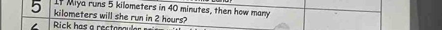 It Miya runs 5 kilometers in 40 minutes, then how many
5 kilometers will she run in 2 hours? 
1 Rick has a recta n aular nr