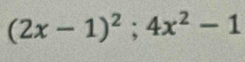 (2x-1)^2;4x^2-1