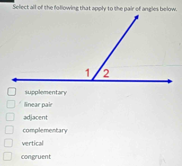 Select all of the following that apply to the pair of angles below.
supplementary
linear pair
adjacent
complementary
vertical
congruent