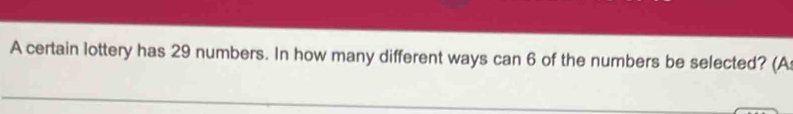 A certain lottery has 29 numbers. In how many different ways can 6 of the numbers be selected? (A
