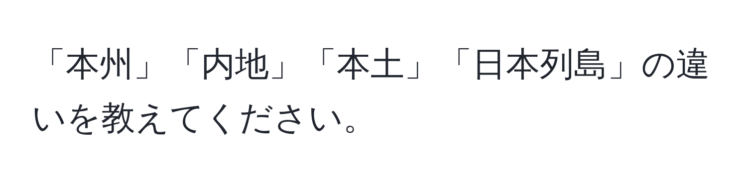 「本州」「内地」「本土」「日本列島」の違いを教えてください。