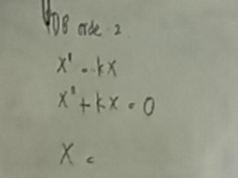 ade 2
x^1-kx
x^2+kx=0
x_c