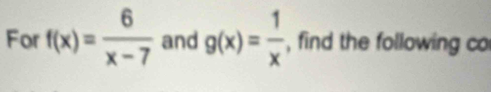 For f(x)= 6/x-7  and g(x)= 1/x  , find the following co