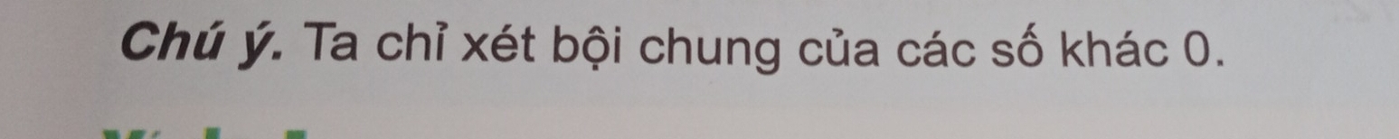 Chú ý. Ta chỉ xét bội chung của các số khác 0.