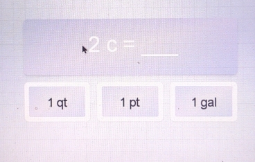 2c= □ □  _
1 qt 1 pt 1 gal