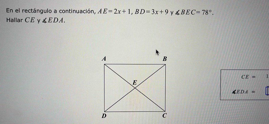 En el rectángulo a continuación, AE=2x+1, BD=3x+9 y ∠ BEC=78°. 
Hallar CE y ∠ EDA.
CE=
∠ EDA=