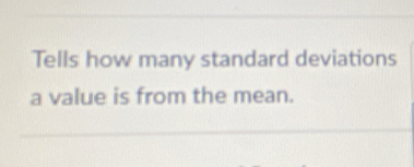 Tells how many standard deviations 
a value is from the mean.