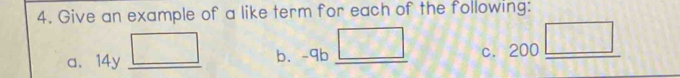 Give an example of a like term for each of the following: 
a. 14y □ b. -9b □  c. 200 _ □ 