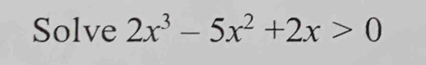 Solve 2x^3-5x^2+2x>0