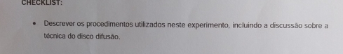 CHECKLIST: 
Descrever os procedimentos utilizados neste experimento, incluindo a discussão sobre a 
técnica do disco difusão.