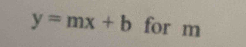 y=mx+b for m