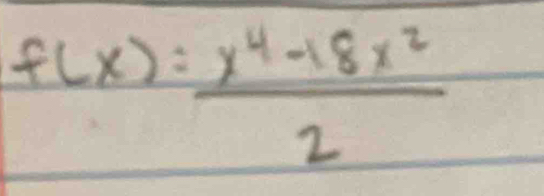 f(x)= (x^4-18x^2)/2 