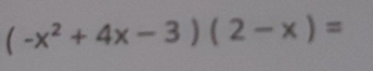 (-x^2+4x-3)(2-x)=