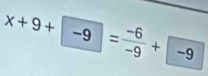 x+9+ -9= (-6)/-9 + -9