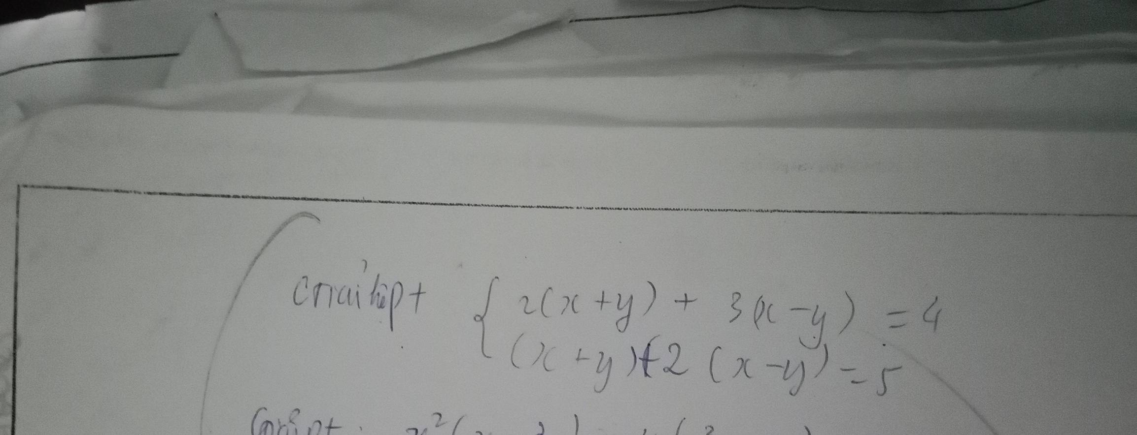 crailp+
beginarrayl 2(x+y)+3(x-y)=4 (x+y)+2(x-y)=5endarray.
Care of.