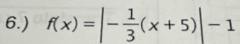 6.) f(x)=|- 1/3 (x+5)|-1