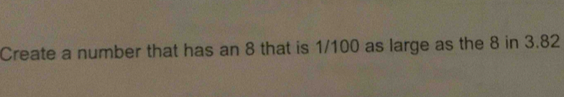 Create a number that has an 8 that is 1/100 as large as the 8 in 3.82