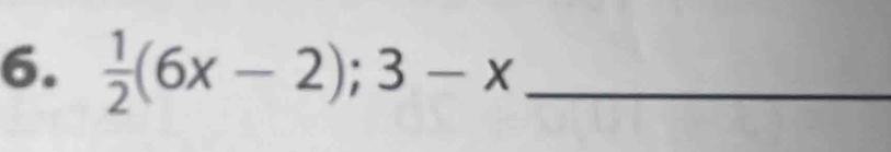  1/2 (6x-2); 3-x _