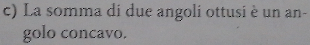 La somma di due angoli ottusi è un an- 
golo concavo.