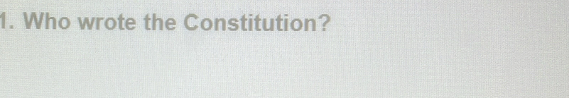 Who wrote the Constitution?