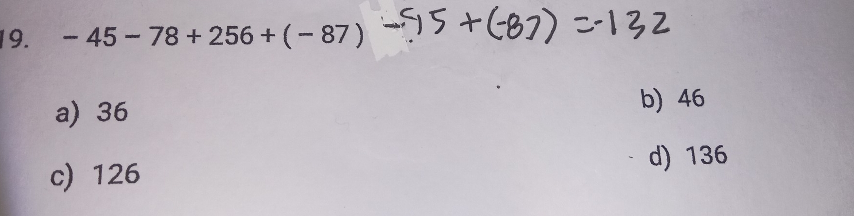 -45-78+256+(-87)
a) 36
b) 46
d) 136
c) 126