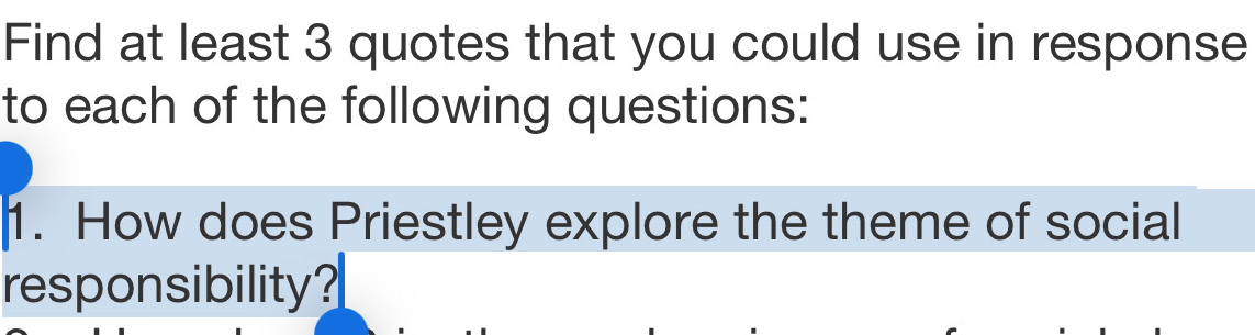 Find at least 3 quotes that you could use in response 
to each of the following questions: 
1. How does Priestley explore the theme of social 
responsibility?