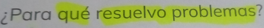 ¿Para qué resuelvo problemas?