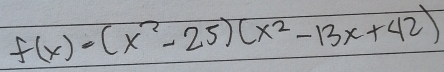 f(x)=(x^2-25)(x^2-13x+42)