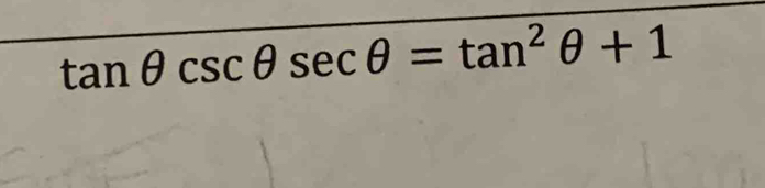 tan θ csc θ sec θ =tan^2θ +1