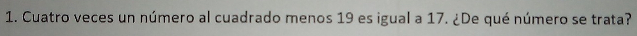 Cuatro veces un número al cuadrado menos 19 es igual a 17. ¿De qué número se trata?