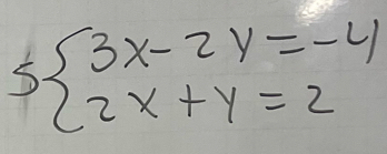 5 beginarrayl 3x-2y=-4 2x+y=2endarray.