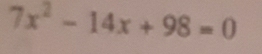 7x^2-14x+98=0