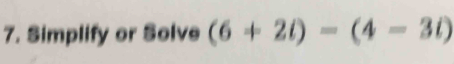 Simplify or Solve (6+2i)=(4-3i)