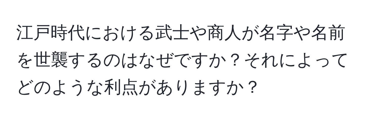 江戸時代における武士や商人が名字や名前を世襲するのはなぜですか？それによってどのような利点がありますか？