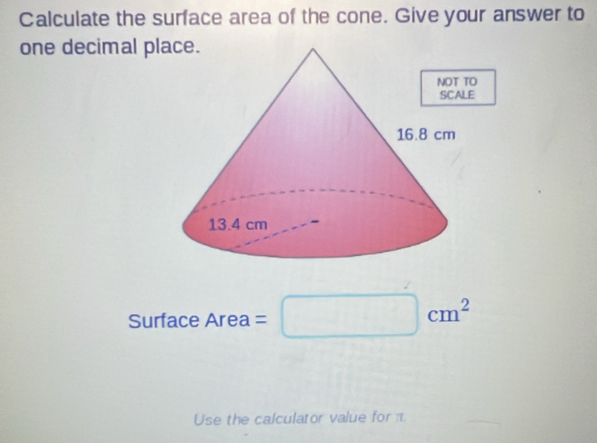 Calculate the surface area of the cone. Give your answer to 
one decimal p 
Surface Area =□ cm^2
Use the calculator value for