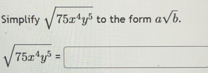 Solved: Simplify sqrt(75x^4y^5) to the form asqrt(b). sqrt(75x^4y^5 ...