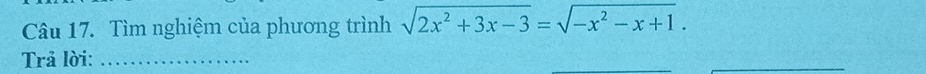 Tìm nghiệm của phương trình sqrt(2x^2+3x-3)=sqrt(-x^2-x+1). 
Trả lời:_