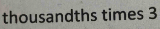 thousandths times 3