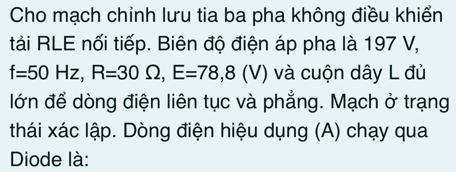 Cho mạch chỉnh lưu tia ba pha không điều khiển 
tải RLE nối tiếp. Biên độ điện áp pha là 197 V,
f=50Hz, R=30Omega , E=78,8 (V) và cuộn dây L đủ 
lớn để dòng điện liên tục và phẳng. Mạch ở trạng 
thái xác lập. Dòng điện hiệu dụng (A) chạy qua 
Diode là: