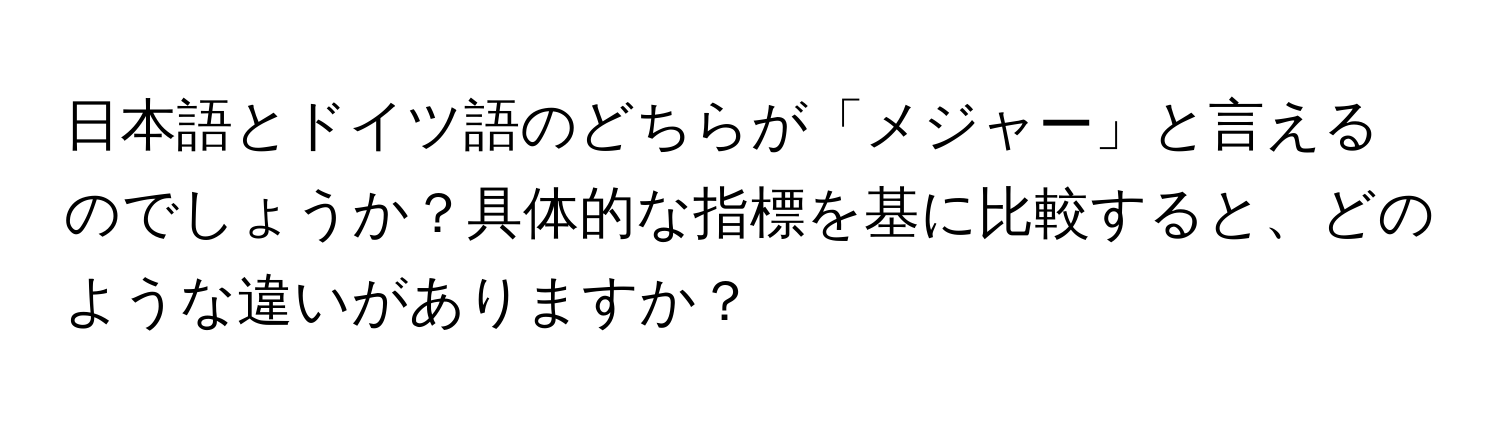 日本語とドイツ語のどちらが「メジャー」と言えるのでしょうか？具体的な指標を基に比較すると、どのような違いがありますか？