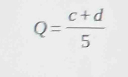 Q= (c+d)/5 